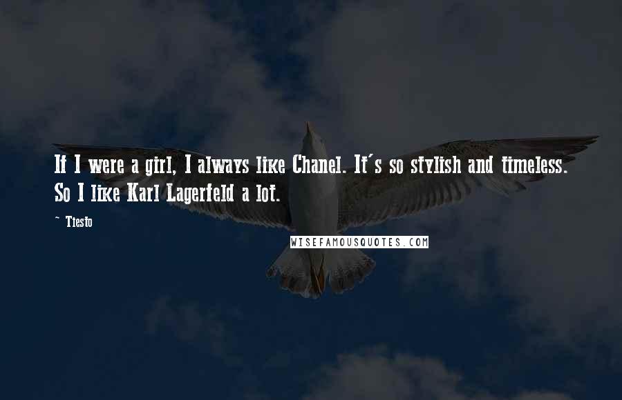 Tiesto Quotes: If I were a girl, I always like Chanel. It's so stylish and timeless. So I like Karl Lagerfeld a lot.