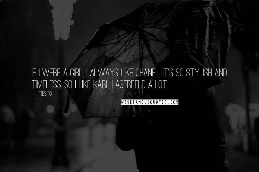 Tiesto Quotes: If I were a girl, I always like Chanel. It's so stylish and timeless. So I like Karl Lagerfeld a lot.