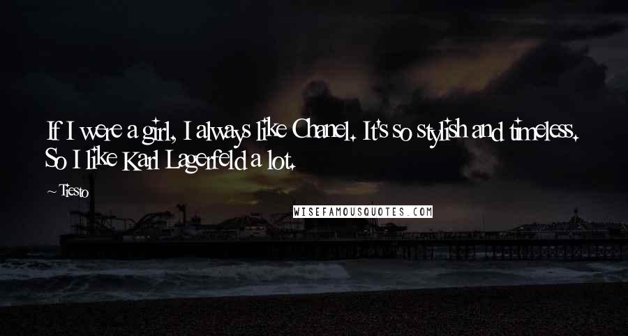 Tiesto Quotes: If I were a girl, I always like Chanel. It's so stylish and timeless. So I like Karl Lagerfeld a lot.