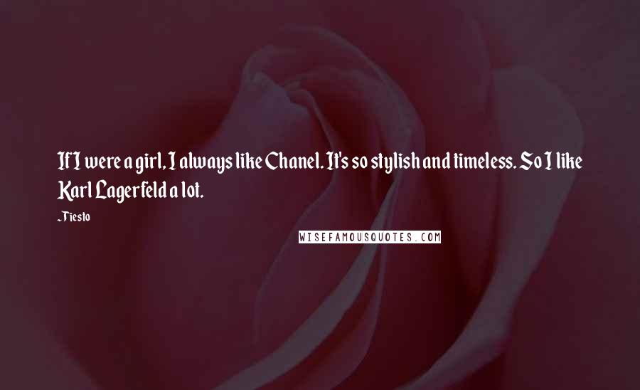 Tiesto Quotes: If I were a girl, I always like Chanel. It's so stylish and timeless. So I like Karl Lagerfeld a lot.