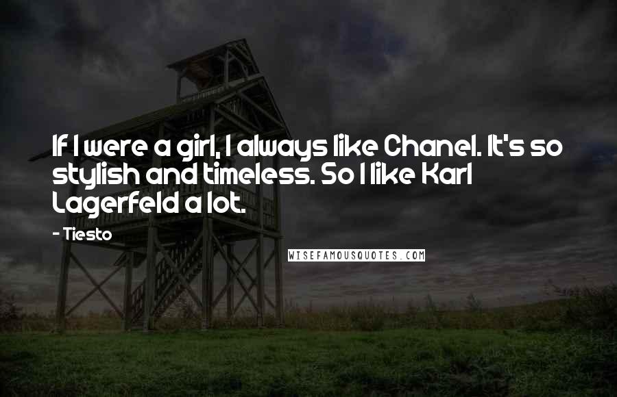 Tiesto Quotes: If I were a girl, I always like Chanel. It's so stylish and timeless. So I like Karl Lagerfeld a lot.