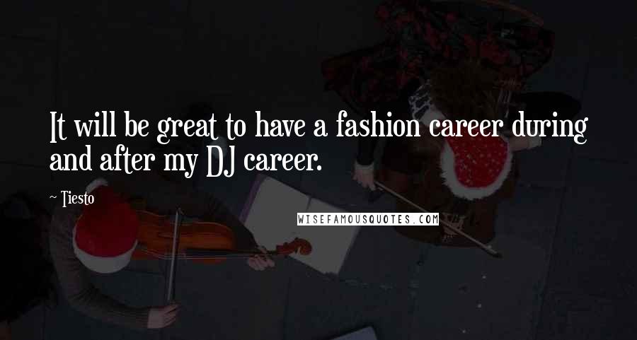 Tiesto Quotes: It will be great to have a fashion career during and after my DJ career.