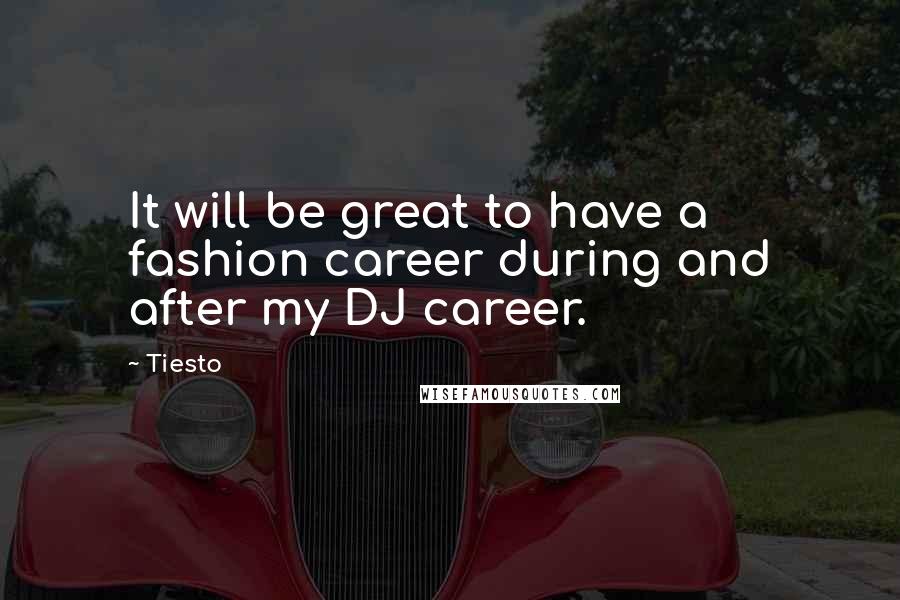 Tiesto Quotes: It will be great to have a fashion career during and after my DJ career.