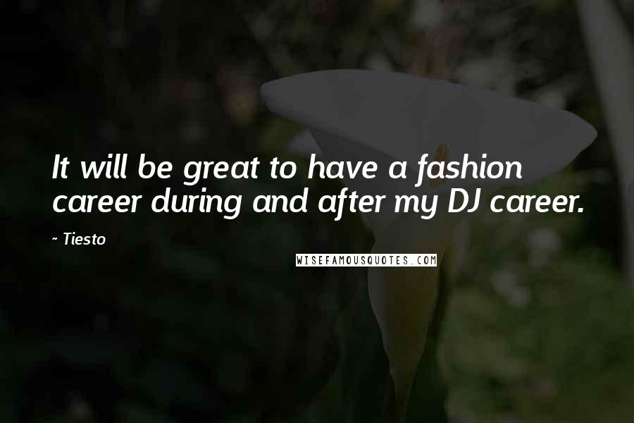 Tiesto Quotes: It will be great to have a fashion career during and after my DJ career.