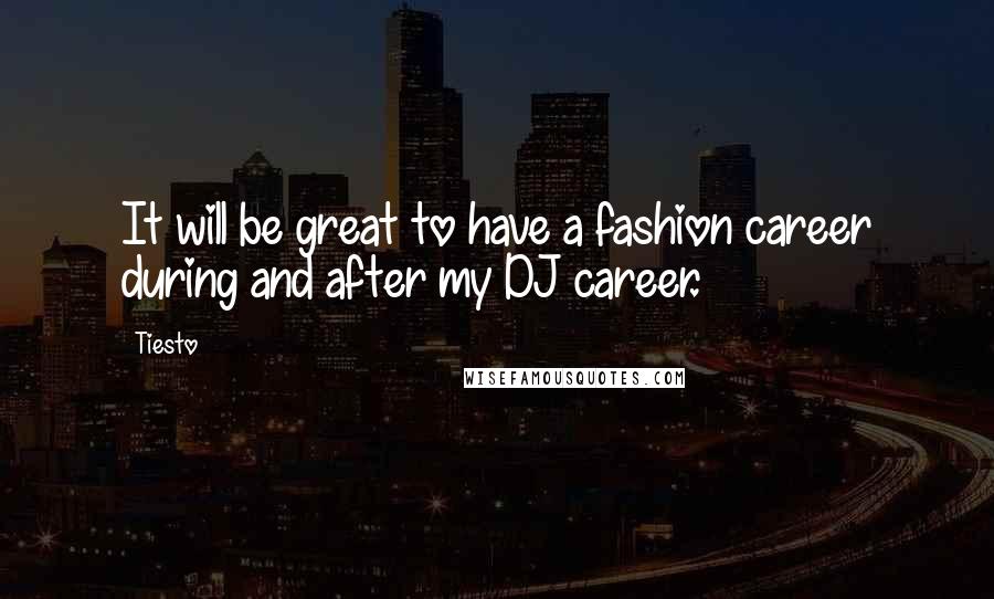 Tiesto Quotes: It will be great to have a fashion career during and after my DJ career.