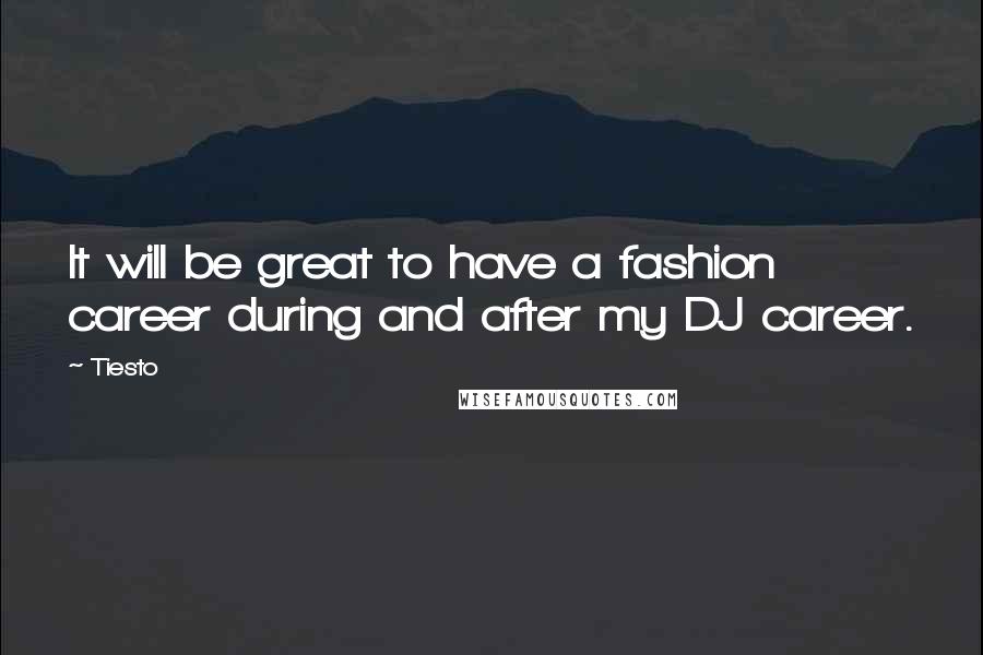 Tiesto Quotes: It will be great to have a fashion career during and after my DJ career.