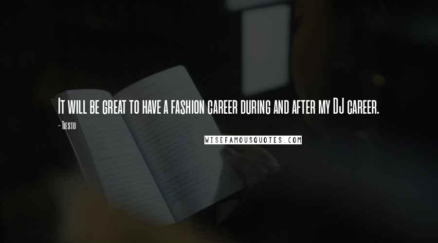 Tiesto Quotes: It will be great to have a fashion career during and after my DJ career.