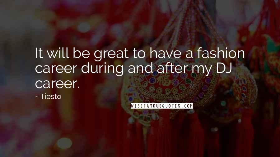 Tiesto Quotes: It will be great to have a fashion career during and after my DJ career.