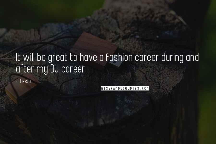 Tiesto Quotes: It will be great to have a fashion career during and after my DJ career.