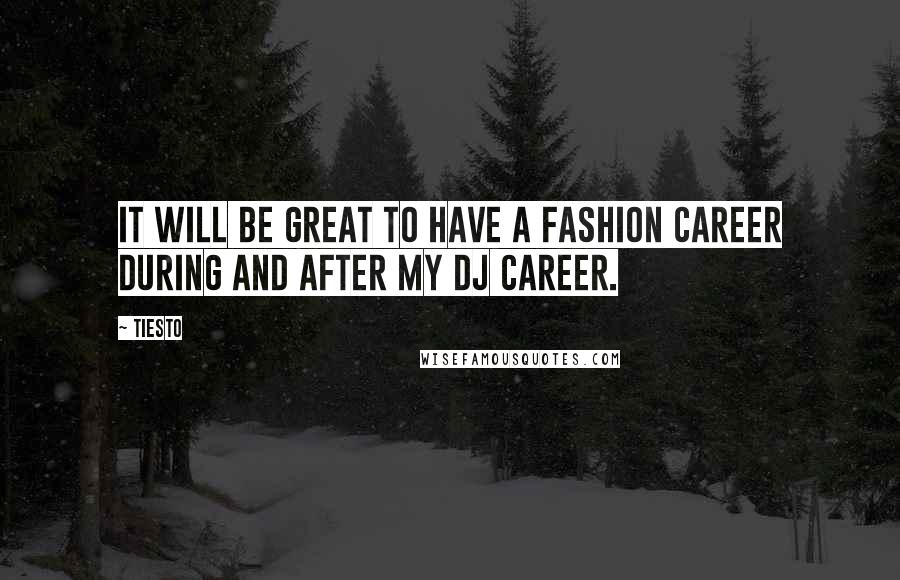 Tiesto Quotes: It will be great to have a fashion career during and after my DJ career.