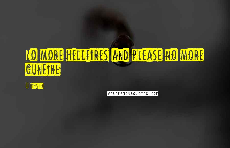 Tiesto Quotes: No more hellfires and please no more gunfire