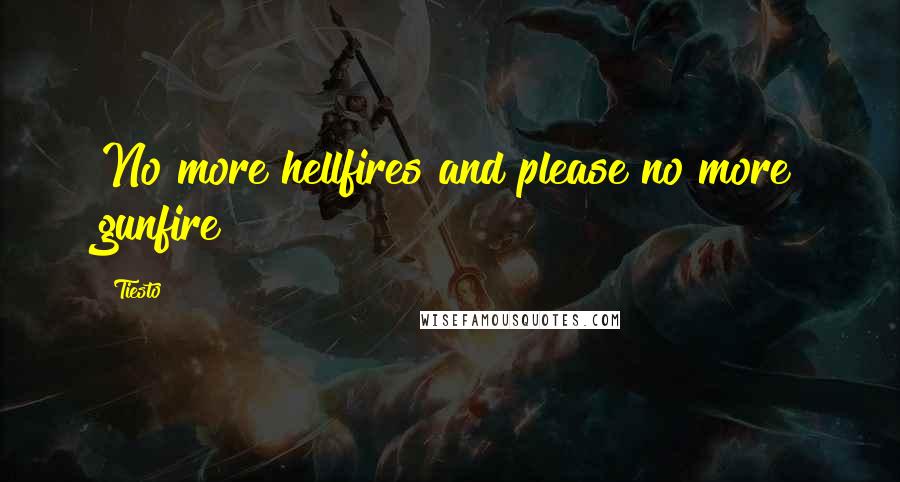 Tiesto Quotes: No more hellfires and please no more gunfire