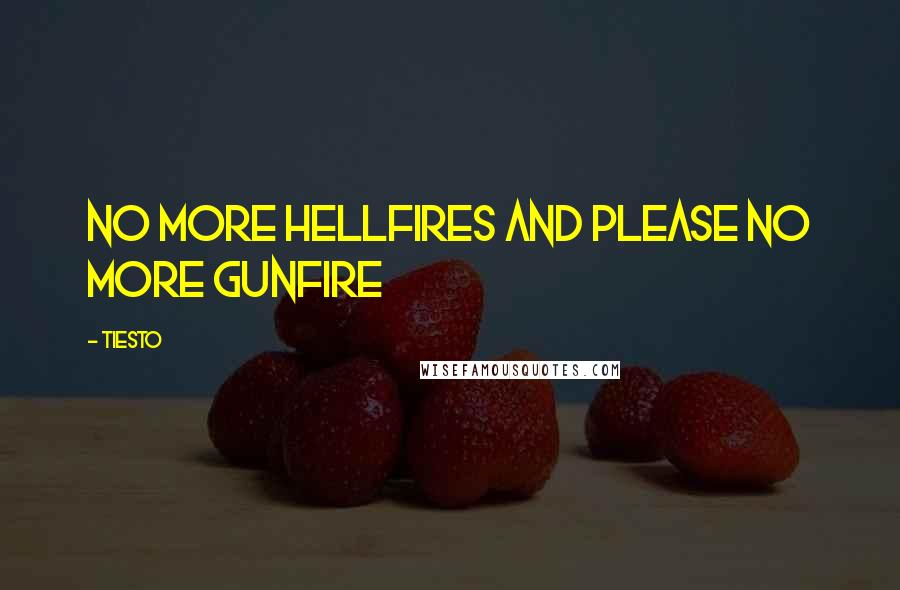 Tiesto Quotes: No more hellfires and please no more gunfire