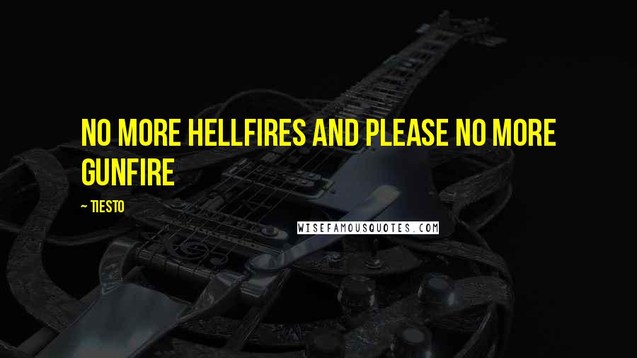 Tiesto Quotes: No more hellfires and please no more gunfire