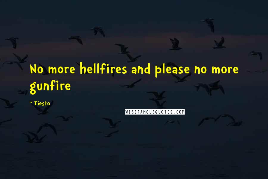 Tiesto Quotes: No more hellfires and please no more gunfire