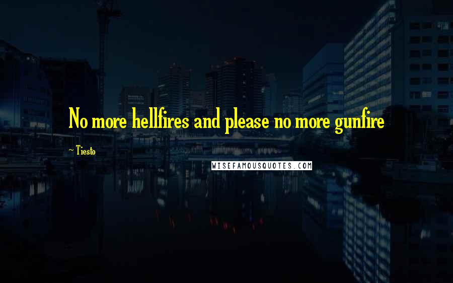 Tiesto Quotes: No more hellfires and please no more gunfire