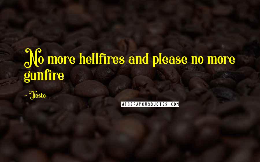 Tiesto Quotes: No more hellfires and please no more gunfire