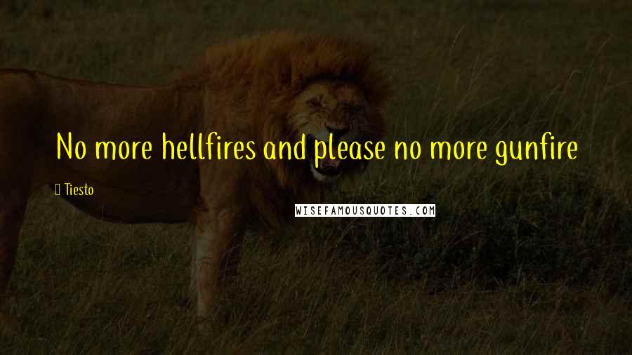 Tiesto Quotes: No more hellfires and please no more gunfire