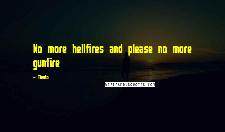 Tiesto Quotes: No more hellfires and please no more gunfire