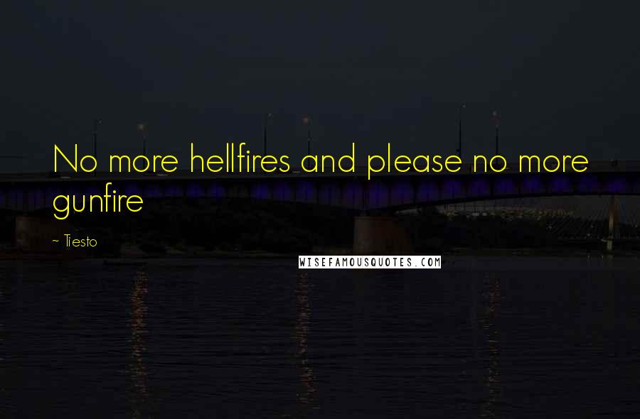Tiesto Quotes: No more hellfires and please no more gunfire