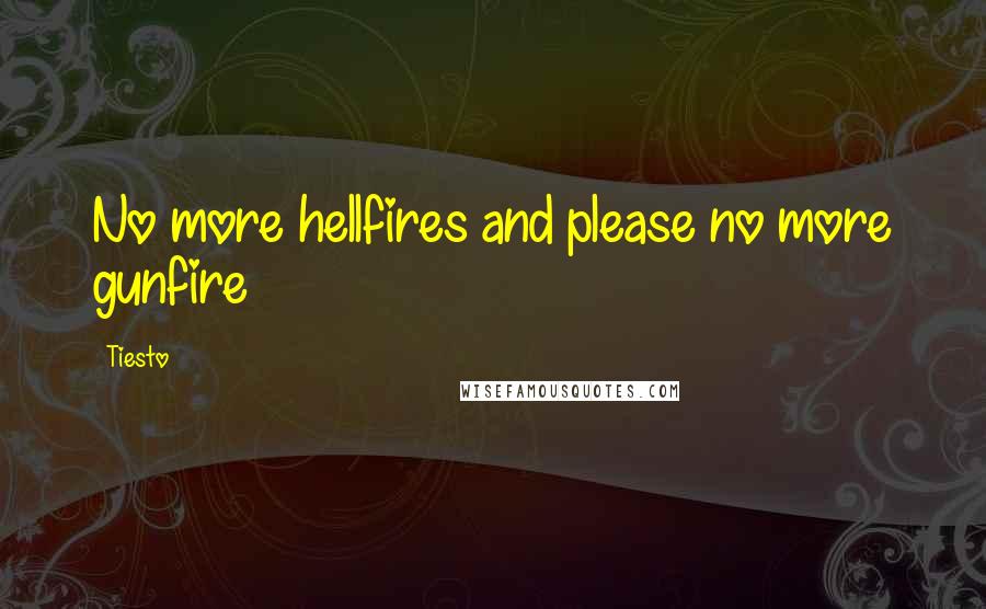 Tiesto Quotes: No more hellfires and please no more gunfire