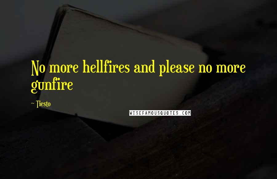 Tiesto Quotes: No more hellfires and please no more gunfire