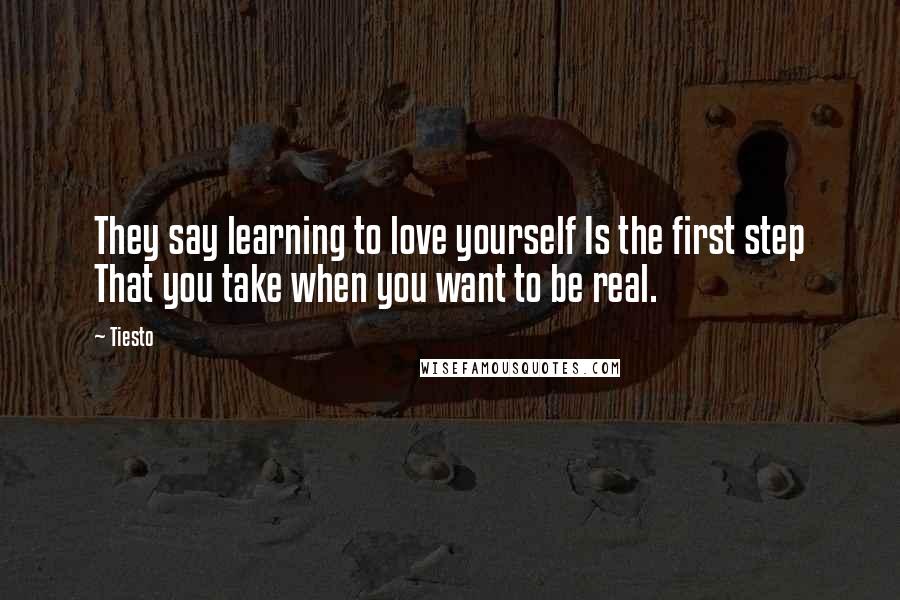 Tiesto Quotes: They say learning to love yourself Is the first step That you take when you want to be real.