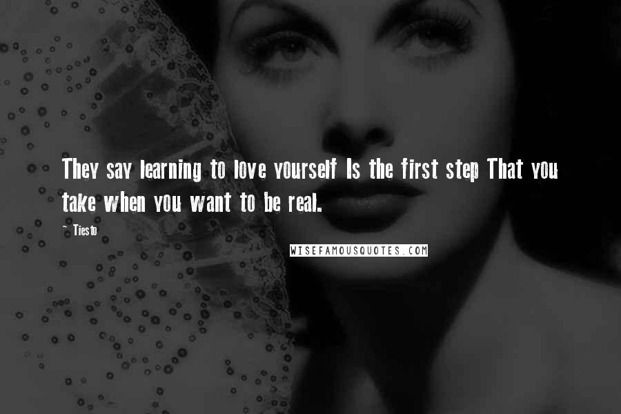 Tiesto Quotes: They say learning to love yourself Is the first step That you take when you want to be real.