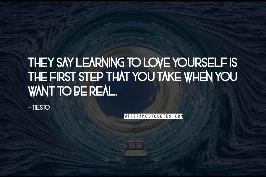 Tiesto Quotes: They say learning to love yourself Is the first step That you take when you want to be real.