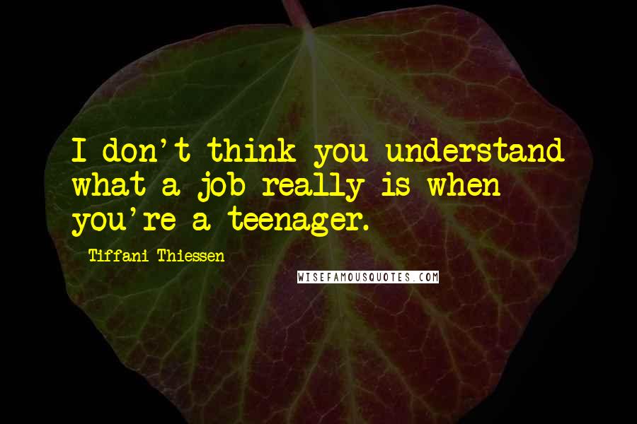 Tiffani Thiessen Quotes: I don't think you understand what a job really is when you're a teenager.