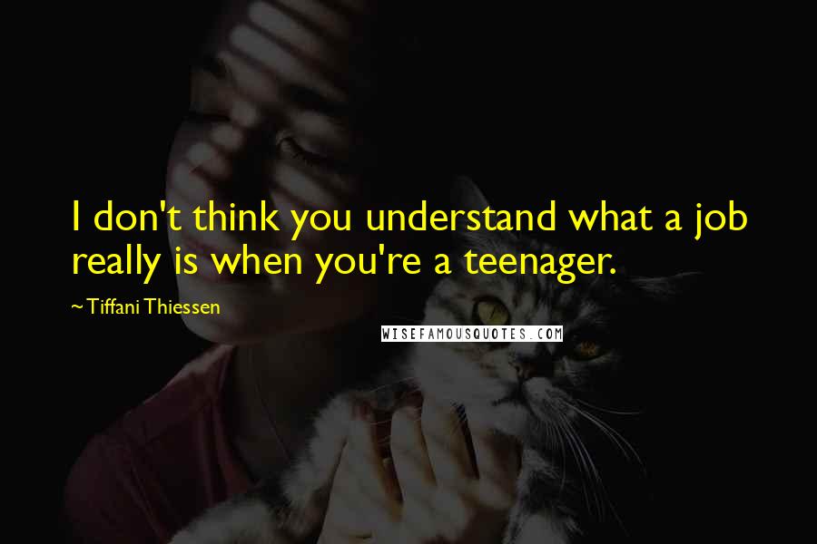 Tiffani Thiessen Quotes: I don't think you understand what a job really is when you're a teenager.