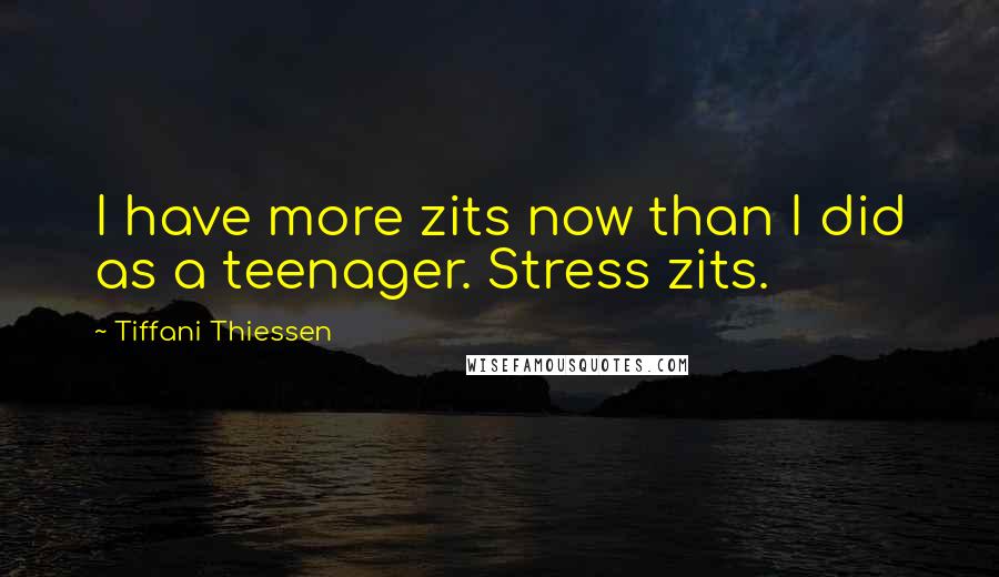 Tiffani Thiessen Quotes: I have more zits now than I did as a teenager. Stress zits.