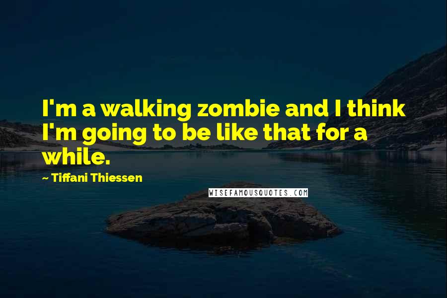 Tiffani Thiessen Quotes: I'm a walking zombie and I think I'm going to be like that for a while.