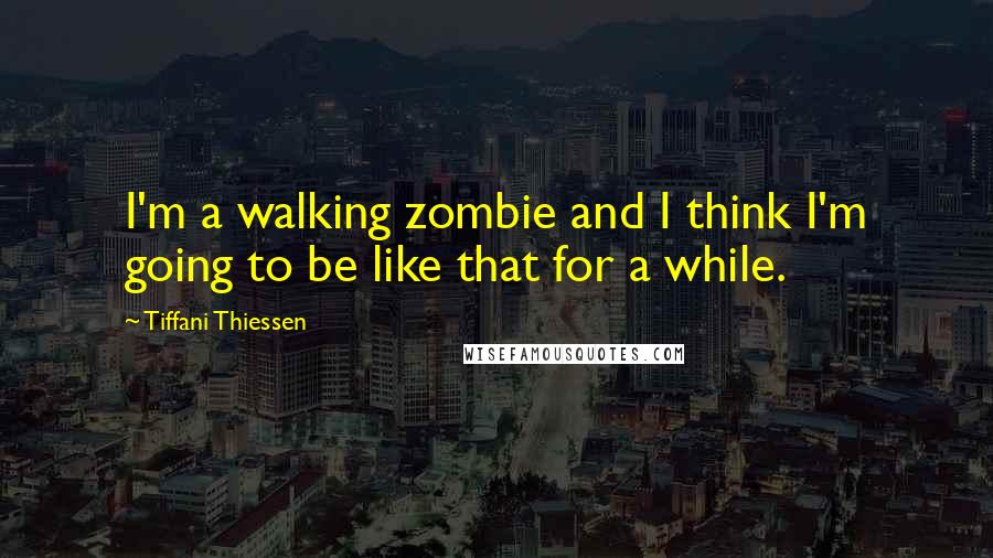 Tiffani Thiessen Quotes: I'm a walking zombie and I think I'm going to be like that for a while.