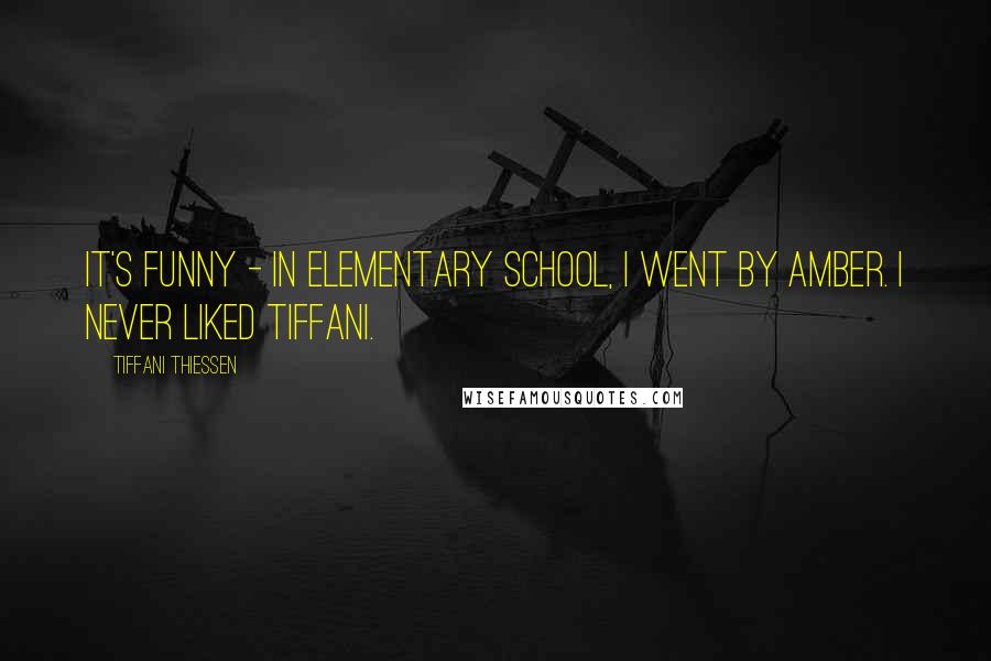 Tiffani Thiessen Quotes: It's funny - in elementary school, I went by Amber. I never liked Tiffani.