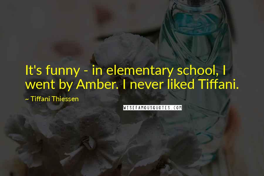Tiffani Thiessen Quotes: It's funny - in elementary school, I went by Amber. I never liked Tiffani.