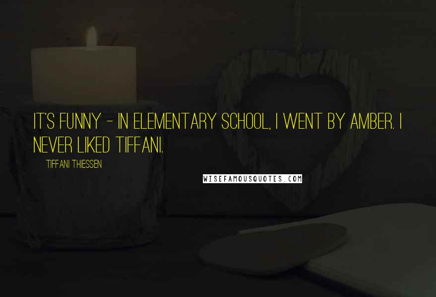 Tiffani Thiessen Quotes: It's funny - in elementary school, I went by Amber. I never liked Tiffani.