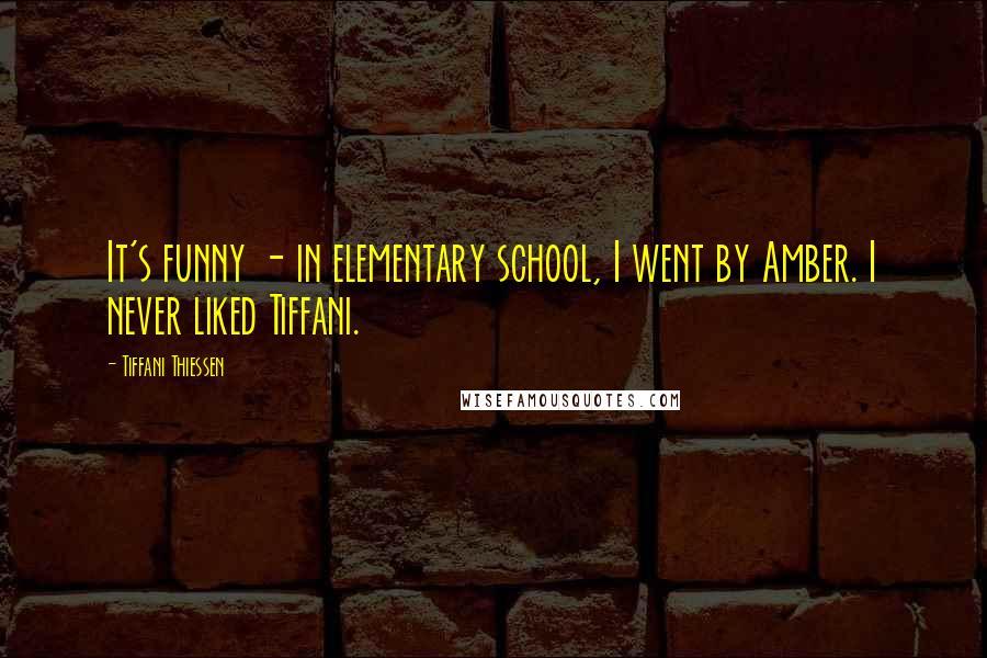 Tiffani Thiessen Quotes: It's funny - in elementary school, I went by Amber. I never liked Tiffani.
