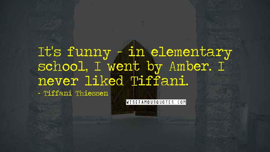 Tiffani Thiessen Quotes: It's funny - in elementary school, I went by Amber. I never liked Tiffani.