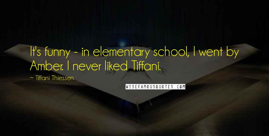 Tiffani Thiessen Quotes: It's funny - in elementary school, I went by Amber. I never liked Tiffani.
