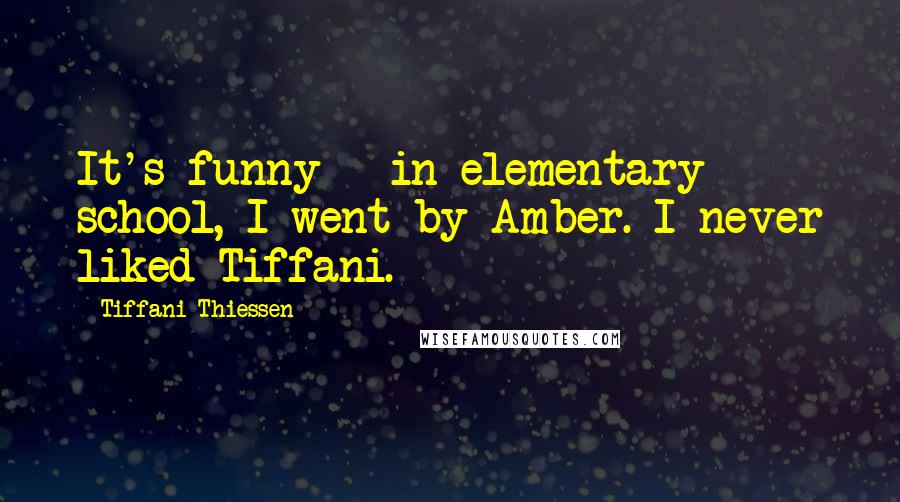 Tiffani Thiessen Quotes: It's funny - in elementary school, I went by Amber. I never liked Tiffani.