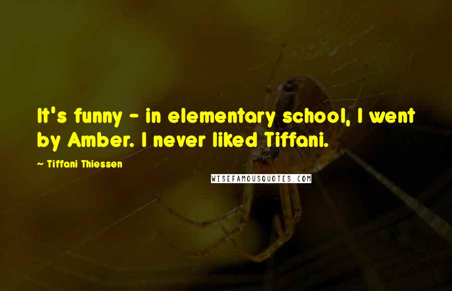 Tiffani Thiessen Quotes: It's funny - in elementary school, I went by Amber. I never liked Tiffani.