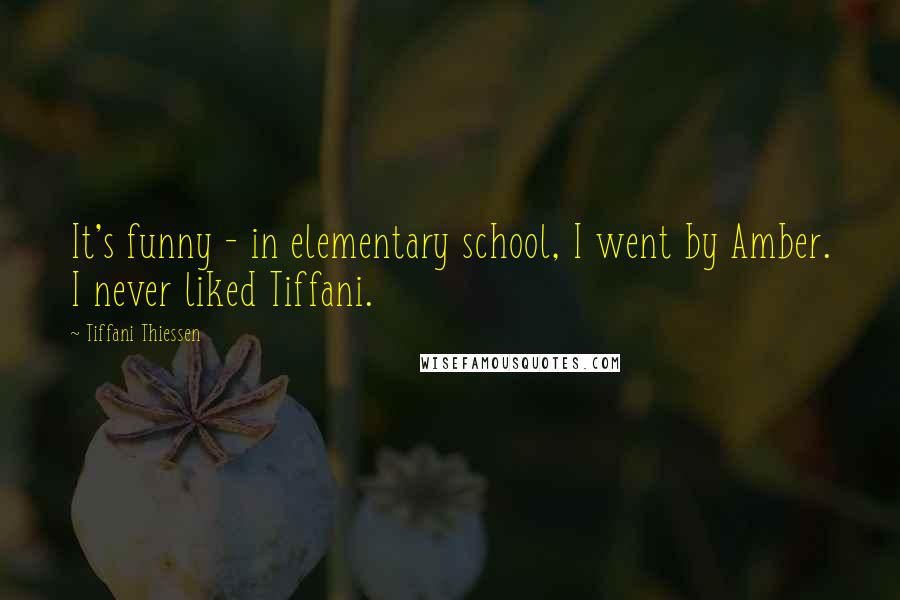 Tiffani Thiessen Quotes: It's funny - in elementary school, I went by Amber. I never liked Tiffani.