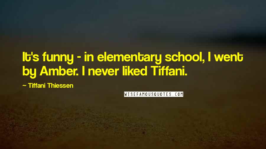 Tiffani Thiessen Quotes: It's funny - in elementary school, I went by Amber. I never liked Tiffani.