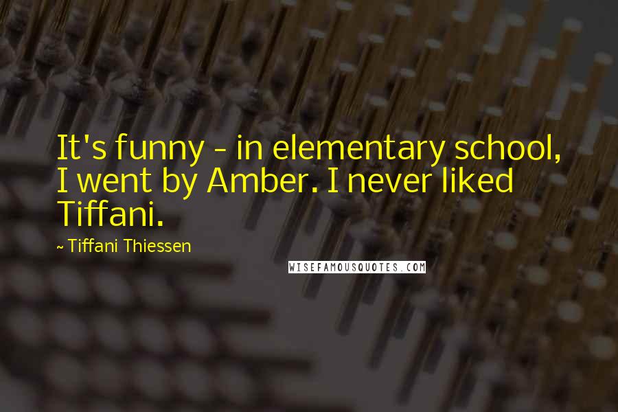 Tiffani Thiessen Quotes: It's funny - in elementary school, I went by Amber. I never liked Tiffani.