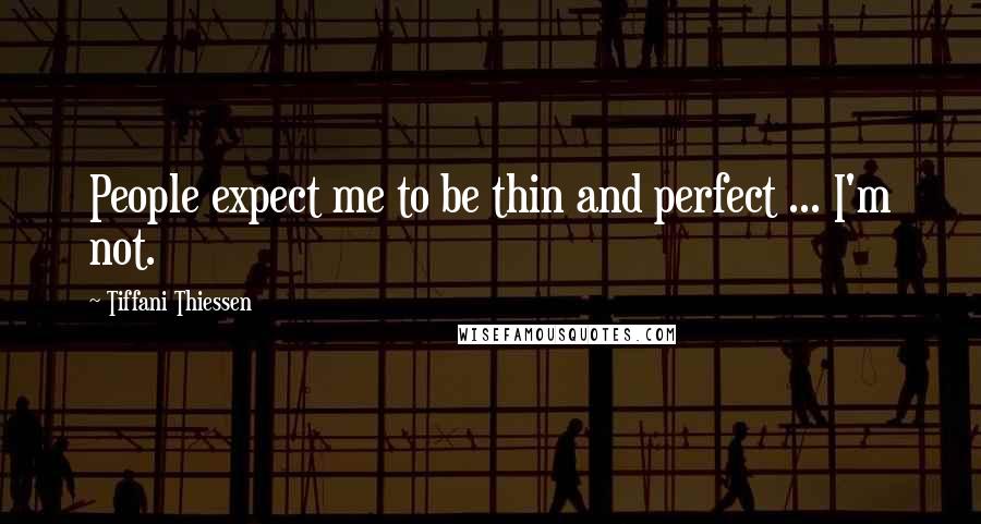 Tiffani Thiessen Quotes: People expect me to be thin and perfect ... I'm not.