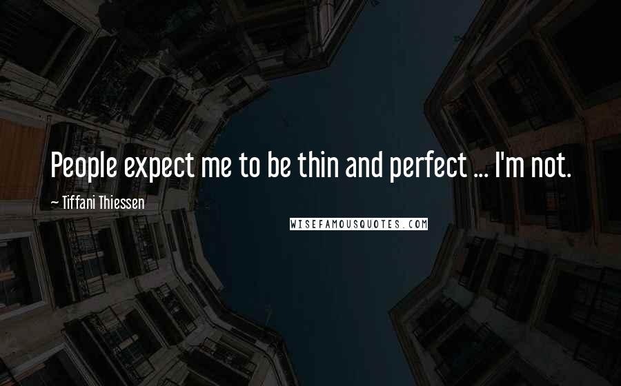 Tiffani Thiessen Quotes: People expect me to be thin and perfect ... I'm not.