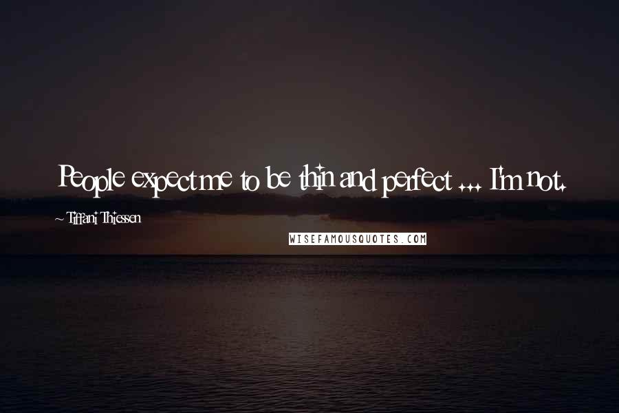 Tiffani Thiessen Quotes: People expect me to be thin and perfect ... I'm not.