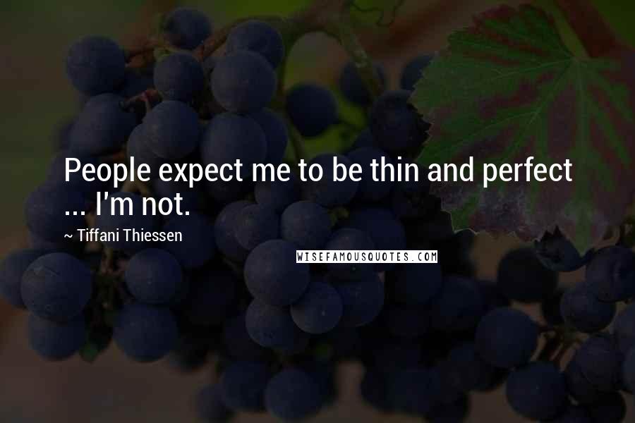 Tiffani Thiessen Quotes: People expect me to be thin and perfect ... I'm not.