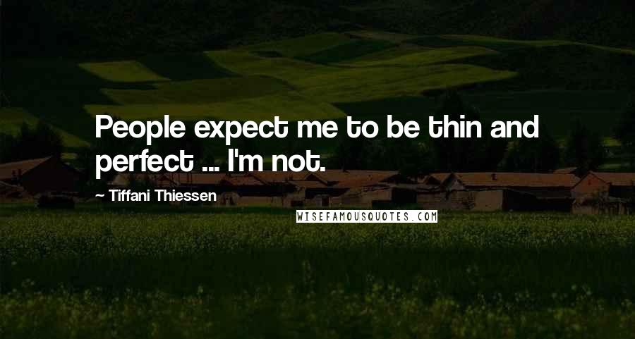 Tiffani Thiessen Quotes: People expect me to be thin and perfect ... I'm not.